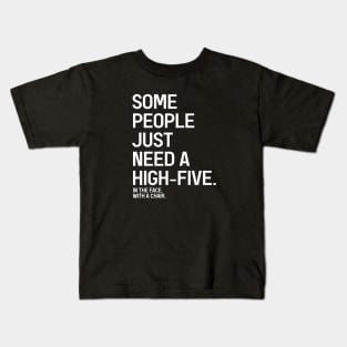 Some People Just Need A High-Five In The Face With A Chair - Funny Sayings Kids T-Shirt